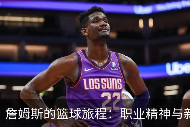 詹姆斯的篮球旅程：职业精神与新团队的温馨故事