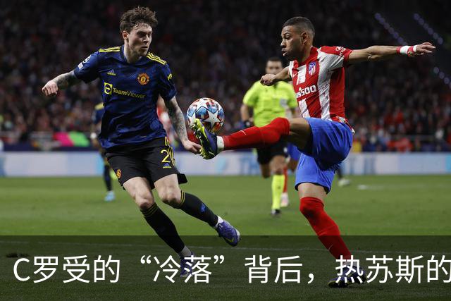 C罗受的“冷落”背后，热苏斯的道歉成了“背叛”大戏